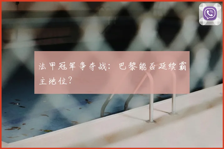 法甲冠军争夺战:巴黎能否延续霸主地位?