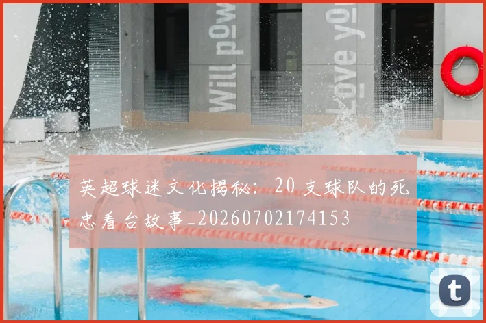 英超球迷文化揭秘:20 支球队的死忠看台故事_20260702174153