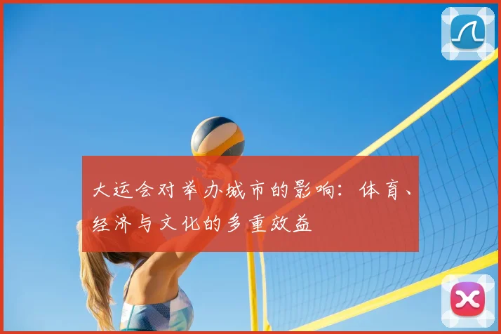 大运会对举办城市的影响:体育、经济与文化的多重效益